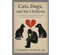 Cats, Dogs, and My Children: A Father’s Unfiltered Lesson in Parental Expectation