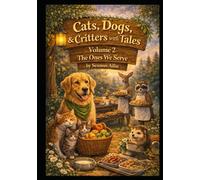 Cats, Dogs & Critters with Tales: Volume 2 The Ones We Serve