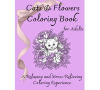 Cats & Flowers Coloring Book for Adults: A Relaxing and Stress-Relieving Coloring Experience
