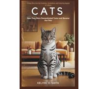 Cats: How They Were Domesticated Twice and Became Our Pets: A Deep Dive into the Evolution, Symbolism, and Enduring Appeal of Felines