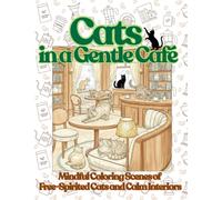 Cats in a Gentle Café: Mindful Coloring Scenes of Free-Spirited Cats and Calm Interiors