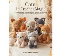 Cats in Crochet Magic: A crochet book of 10 creative feline projects for hobbyists seeking beautiful handcrafted cat patterns