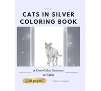 Cats in Silver Coloring Book for Adults: A Zen-Inspired Coloring Journey to Emotional Clarity and Reflection - Discover the Healing Power of Silver Through 100 Elegant Cat Designs.