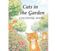 Cats in the Garden: Relax with the Cats - A Cat Coloring Book for Teens thru Adults Featuring Cats in Natural Garden Scenes, 40 pages, 8.5x11