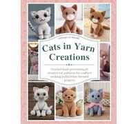 Cats in Yarn Creations: Crochet book presenting 10 creative cat patterns for crafters seeking joyful feline themed projects