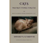 CATS: INSTRUCTIONS FOR USE: OR HOW TO SURVIVE BEING OWNED BY A CAT