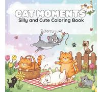 Cats Moments: Silly and Cute Coloring Book for Adults and Kids: Hilarious, Easy, and Relaxing Feline Mischief - Over 30 Kawaii Designs for Stress Relief, Gifts, and Cat Lovers