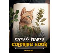 Cats & Plants: A Relaxing Coloring Book for Cat Lovers and Nature Enthusiasts: Beautiful Botanical Scenes and Adorable Cats for Stress Relief and Creativity