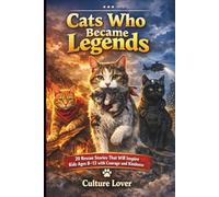 Cats Who Became Legends: 20 Rescue Stories That Will Inspire Kids Ages 8-12 with Courage and Kindness