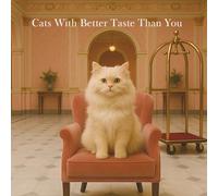 Cats With Better Taste Than You: A Perfect Gift Book for Cat Lovers with Style