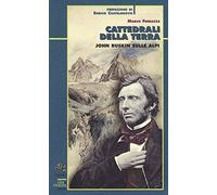 Cattedrali della terra. John Ruskin sulle Alpi