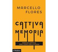Cattiva memoria. Perché è difficile fare i conti con la storia