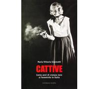 Cattive. Cento anni di cronaca nera al femminile in Italia