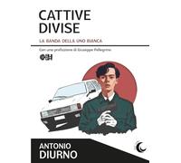 Cattive divise. La banda della Uno bianca