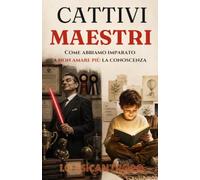 Cattivi Maestri: Come abbiamo imparato a non amare più la conoscenza
