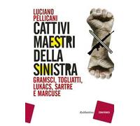 Cattivi maestri della Sinistra. Gramsci, Togliatti, Lukàcs, Sartre e Marcuse
