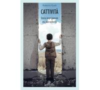 Cattività. Storie imprigionate tra due millenni