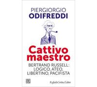 Cattivo maestro. Bertrand Russell: logico, ateo, libertino, pacifista