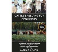 CATTLE BREEDING FOR BEGINNERS: A Professional and Educative Handbook for Understanding Cattle Genetics, Nutrition, Health, and Sustainable Breeding ... Nutrition, Health, and Sustainable Breeding