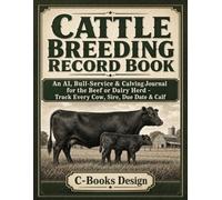 Cattle Breeding Record Book: An AI, Bull-Service & Calving Journal for the Beef or Dairy Herd - Track Every Cow, Sire, Due Date & Calf
