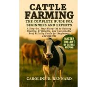 CATTLE FARMING THE COMPLETE GUIDE FOR BEGINNERS AND EXPERTS: A Step-by-Step Blueprint to Raising Healthy, Profitable, and Sustainable Beef & Dairy Cattle for Beginners and Experts