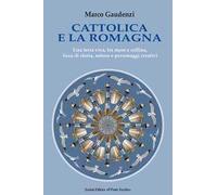 Cattolica e la Romagna. Una terra viva, tra mare e collina, ricca di storia, natura e personaggi creativi