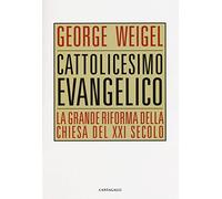 Cattolicesimo evangelico. La grande riforma della chiesa del XXI secolo
