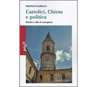 Cattolici, Chiesa e politica. Dentro e oltre le emergenze