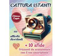 Cattura Istanti: 111 Attività Divertenti più 10 sfide per Coppie, Risate e Avventure per Vivere Esperienze Indimenticabili con il Tuo Partner