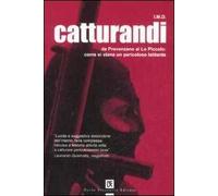 Catturandi. Da Provenzano ai Lo Piccolo: come si stana un pericoloso latitante
