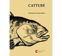Catture. Catalogo della mostra (Roma). Ediz. illustrata