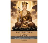Catuḥśataka-śāstra: A Treasury of Madhyamaka Wisdom on Emptiness and the Cultivation of Liberation