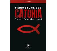 Catunia. Il Santo Che Uccideva I Pesci - [Rosabianca]