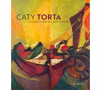 Caty Torta. La passione cromatica strutturata. Ediz. a colori