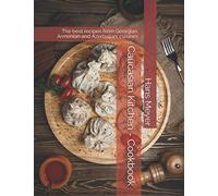 Caucasian Kitchen - Cookbook: The best recipes from Georgian, Armenian and Azerbaijani cuisines