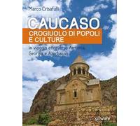 Caucaso crogiuolo di popoli e culture. In viaggio attraverso Armenia, Georgia e Azerbaijan