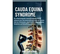 Cauda Equina Syndrome: Ein schwerwiegender neurochirurgischer Notfall aufgrund einer Nervenwurzelkompression am unteren Ende der Wirbelsäule, einschließlich seiner Ursachen, Symptome und Behandlungsme