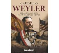 Caudillo Weyler: Cuba, Estados Unidos y el fin del imperio español