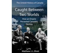 Caught Between Two Worlds: How an Empire Perverted Canada's Destiny