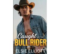 Caught by the Bull Rider: A Grumpy Sunshine, Forced Proximity, Steamy Montana Romance