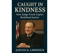 Caught in Kindness: How Judge Frank Caprio Redefined Justice