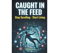 Caught in the Feed: Why You Can't Stop Scrolling-and How Big Tech Engineered It That Way