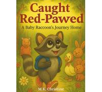 Caught Red-Pawed: A Baby Raccoon's Journey Home