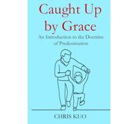 Caught Up by Grace: An Introduction to the Doctrine of Predestination