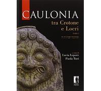 Caulonia tra Crotone e Locri. Atti del Convegno internazionale (Firenze, 30 maggio-1° giugno 2007) (Vol. 1)