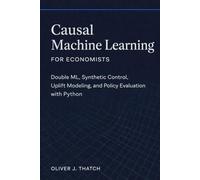 Causal Machine Learning for Economists: Double ML, Synthetic Control, Uplift Modeling, and Policy Evaluation with Python