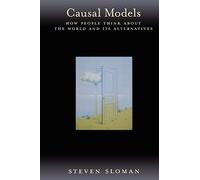 Causal Models: How People Think About the World and Its Alternatives