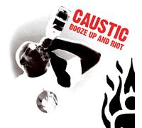 Caustic - Booze Up & Riot
