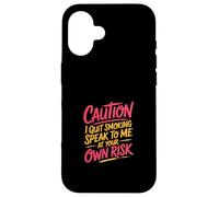 Caution I Quit Smoking Speak To Me At Your Own Risk Custodia per iPhone 16