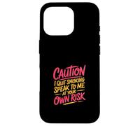 Caution I Quit Smoking Speak To Me At Your Own Risk Custodia per iPhone 16 Pro